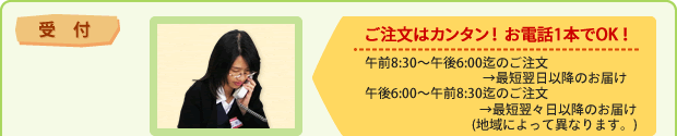 受　付:ご注文はカンタン！お電話1本でOK！